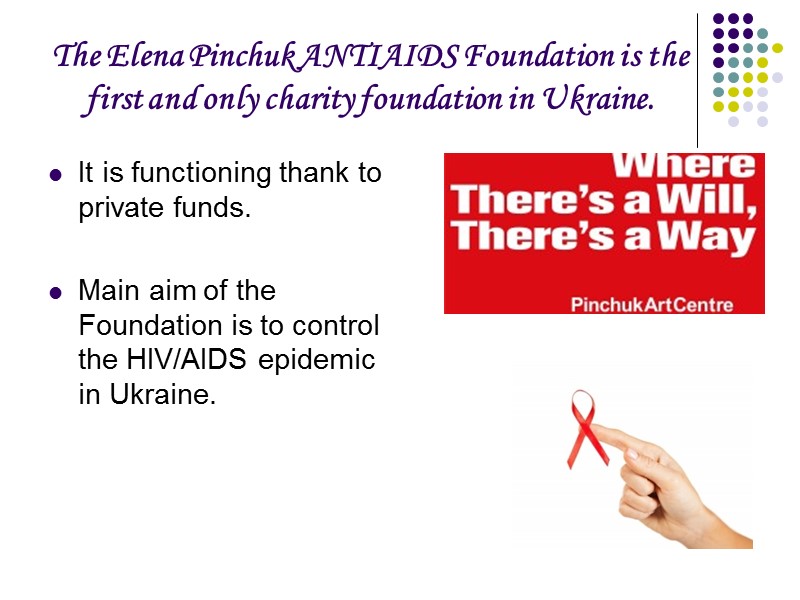 The Elena Pinchuk ANTIAIDS Foundation is the first and only charity foundation in Ukraine.